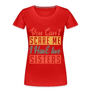 You Can t Scare Me I Have two Sisters - Women's Premium Organic T-Shirt - red - Front - Mia (176cm)