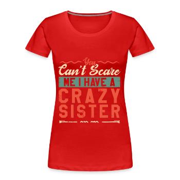 You Can t Scare Me I Have Crazy Sister - Women's Premium Organic T-Shirt - red - Front - Mia (176cm)