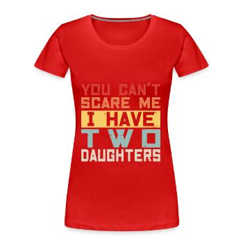 YOU CAN T SCARE ME I HAVE TWO DAUGHTERS - Women's Premium Organic T-Shirt - red - Front - Mia (176cm)