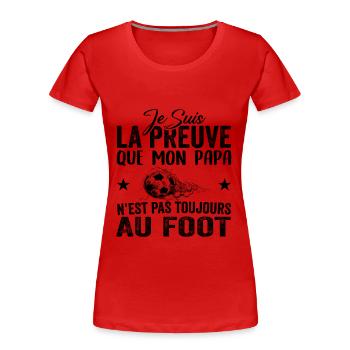 Preuve que papa n'est pas toujours au Foot - T-shirt bio Premium Femme - rouge - Devant - Mia (176cm)
