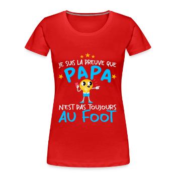 Preuve que papa n'est pas toujours au Foot - T-shirt bio Premium Femme - rouge - Devant - Mia (176cm)