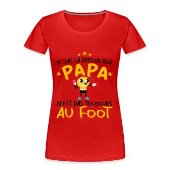 Preuve que papa n'est pas toujours au Foot - T-shirt bio Premium Femme - rouge - Devant - Mia (176cm)
