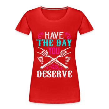 Have The Day You Deserve Motivational Sarcastic - T-shirt bio Premium Femme - rouge - Devant - Mia (176cm)