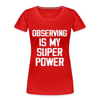 Observing Is My Super Power - Funny - Women's Premium Organic T-Shirt - red - Front - Mia (176cm)