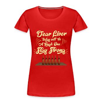 Dear liver, today will be a tough one stay Strong. - Frauen Premium Bio T-Shirt - Rot - Vorne - Mia (176cm)