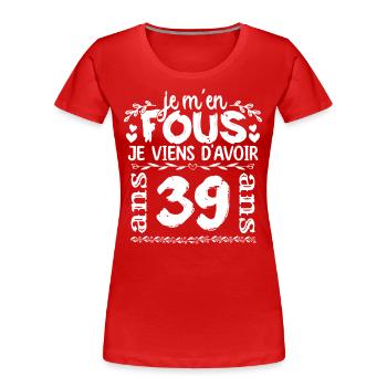 Anniversaire 39 ans | Je m'en fous j'ai 39 ans - T-shirt bio Premium Femme - rouge - Devant - Mia (176cm)