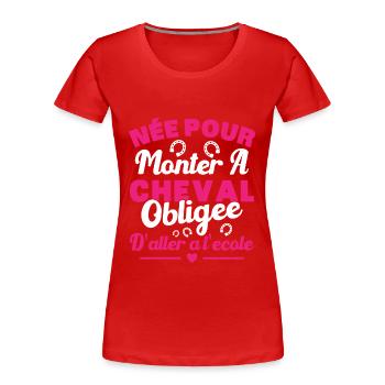 Née pour monter à cheval obligée d'aller à l'école - T-shirt bio Premium Femme - rouge - Devant - Mia (176cm)