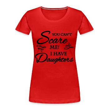 You can't scare me. I have daughters - Frauen Premium Bio T-Shirt - Rot - Vorne - Mia (176cm)