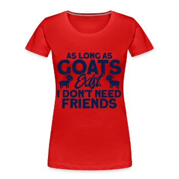 I don't need friends goat gift - Women's Premium Organic T-Shirt - red - Front - Mia (176cm)
