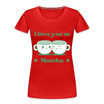 Ich liebe dich so Matcha - Frauen Premium Bio T-Shirt - Rot - Vorne - Mia (176cm)