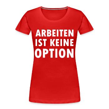 Arbeiten Ist keine Option Arbeitslosen Bürgergeld - Frauen Premium Bio T-Shirt - Rot - Vorne - Mia (176cm)