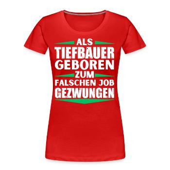 Tiefbauer im falschen Job gelandet - Frauen Premium Bio T-Shirt - Rot - Vorne - Mia (176cm)