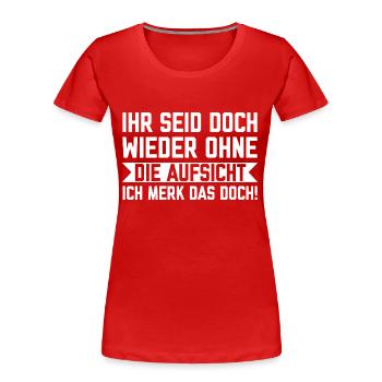 Ihr seid doch wieder ohne die Aufsicht - Frauen Premium Bio T-Shirt - Rot - Vorne - Mia (176cm)