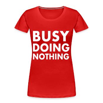busy doing nothing - T-shirt bio Premium Femme - rouge - Devant - Mia (176cm)