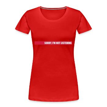 sorry im not listening - Frauen Premium Bio T-Shirt - Rot - Vorne - Mia (176cm)