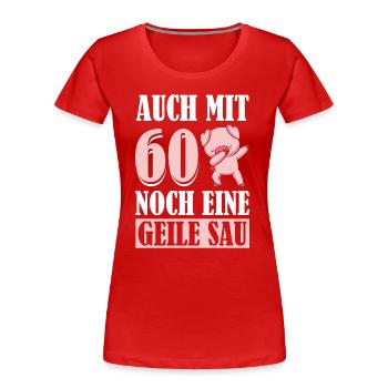 Auch Mit 60 Noch Eine Geile Sau Schwein 60th - Frauen Premium Bio T-Shirt - Rot - Vorne - Mia (176cm)