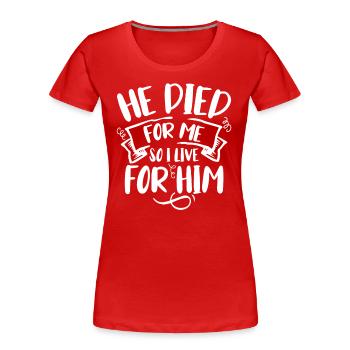 Er Ist Für Mich Gestorben, Also Lebe Ich Für Ihn - Frauen Premium Bio T-Shirt - Rot - Vorne - Mia (176cm)