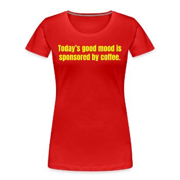Die heutige gute Laune wird durch Kaffee gesponsert - lustig - Frauen Premium Bio T-Shirt - Rot - Vorne - Mia (176cm)