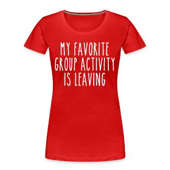Meine Lieblingsaktivität in der Gruppe ist das Verlassen - Frauen Premium Bio T-Shirt - Rot - Vorne - Mia (176cm)