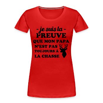 la preuve que mon papa pas toujours chasse - T-shirt bio Premium Femme - rouge - Devant - Mia (176cm)