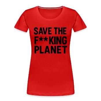 Save the f**king planet - Women's Premium Organic T-Shirt - red - Front - Mia (176cm)