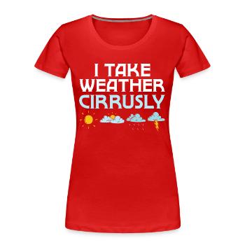 I Take Weather Cirrusly Meteorologist Meteorology - Women's Premium Organic T-Shirt - red - Front - Mia (176cm)