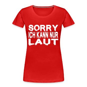 SORRY ICH KANN NUR LAUT - Frauen Premium Bio T-Shirt - Rot - Vorne - Mia (176cm)