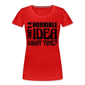 Thats a horrible Idea - Women's Premium Organic T-Shirt - red - Front - Mia (176cm)