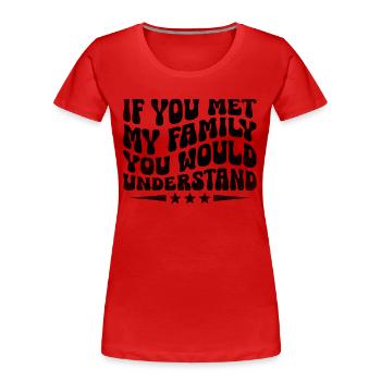 Wenn du meine Familie kennenlernst, würdest du Sarkasmus verstehen - Frauen Premium Bio T-Shirt - Rot - Vorne - Mia (176cm)