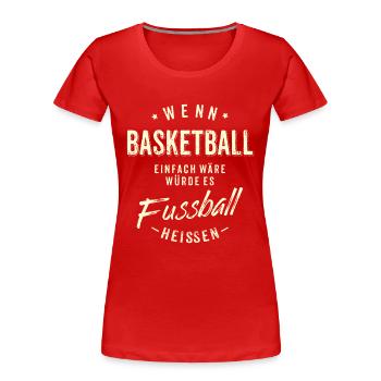 Wenn Basketball einfach wäre würde es Fussball - Frauen Premium Bio T-Shirt - Rot - Vorne - Mia (176cm)