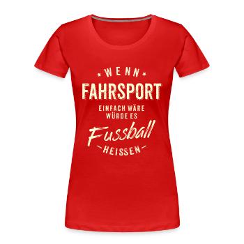 Wenn Fahrsport einfach wäre würde es Fussball - Frauen Premium Bio T-Shirt - Rot - Vorne - Mia (176cm)