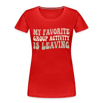 Meine Lieblingsaktivität in der Gruppe ist das Verlassen - Frauen Premium Bio T-Shirt - Rot - Vorne - Mia (176cm)