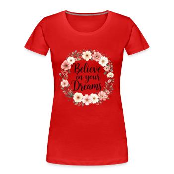 Believe in your Dreams - Frauen Premium Bio T-Shirt - Rot - Vorne - Mia (176cm)