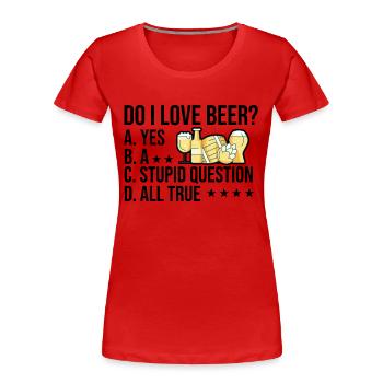 Do I Love Beer Yes A Stupid Question All True Brew - Frauen Premium Bio T-Shirt - Rot - Vorne - Mia (176cm)