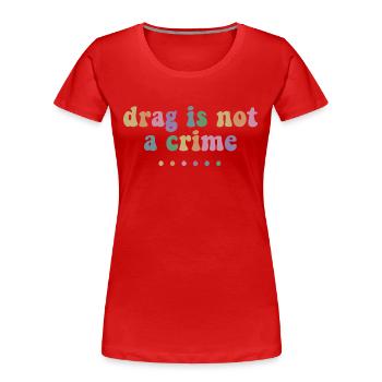 Drag Is Not A Crime Lgbt Gay Trans Pride Queener - Frauen Premium Bio T-Shirt - Rot - Vorne - Mia (176cm)