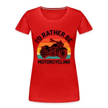 Ich wäre lieber Motorradfahren, Motorradfahrer, Motorradfahrer, Motorradfahren, Motorradfahren, - Frauen Premium Bio T-Shirt - Rot - Vorne - Mia (176cm)
