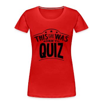 this girl was born to quiz - Women's Premium Organic T-Shirt - red - Front - Mia (176cm)