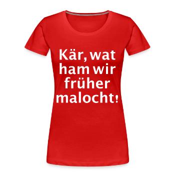 Kär wat ham wir früher malocht - Frauen Premium Bio T-Shirt - Rot - Vorne - Mia (176cm)