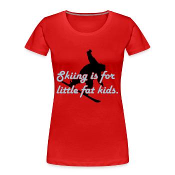 Skiing is for little fat kids - Frauen Premium Bio T-Shirt - Rot - Vorne - Mia (176cm)