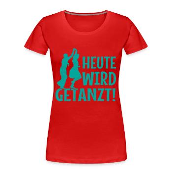 Heute wird getanzt! - Tänzerin Tänzer Tanzen - Frauen Premium Bio T-Shirt - Rot - Vorne - Mia (176cm)