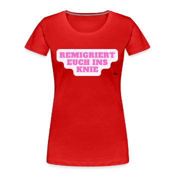 Remigriert euch ins Knie - Frauen Premium Bio T-Shirt - Rot - Vorne - Mia (176cm)