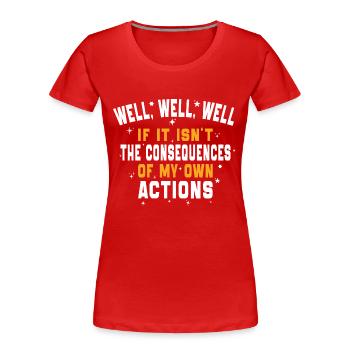 nun ja, die Konsequenzen meines eigenen Handelns - Frauen Premium Bio T-Shirt - Rot - Vorne - Mia (176cm)
