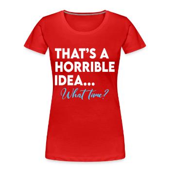 Das ist eine schreckliche Vorstellung, wie spät - Frauen Premium Bio T-Shirt - Rot - Vorne - Mia (176cm)