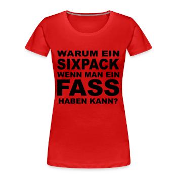 Warum ein Sixpack, wenn man ein Fass haben kann? - Frauen Premium Bio T-Shirt - Rot - Vorne - Mia (176cm)