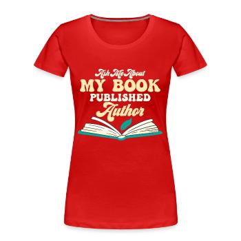 Ask Me About My Book Published Author Book Novel W - Women's Premium Organic T-Shirt - red - Front - Mia (176cm)