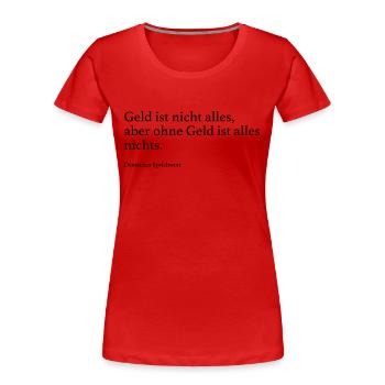 Geld ist nicht alles, aber ohne Geld ist alles ni - Frauen Premium Bio T-Shirt - Rot - Vorne - Mia (176cm)
