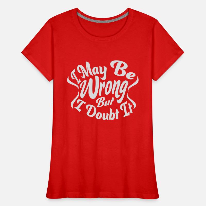I may be wrong Women's Premium Organic T-Shirt