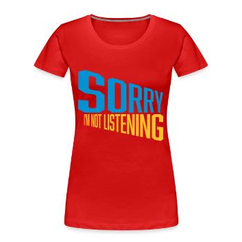 sorry im not listening - Frauen Premium Bio T-Shirt - Rot - Vorne - Mia (176cm)