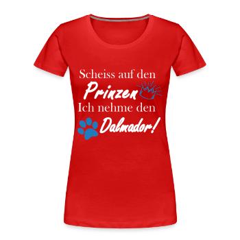 Scheiss auf den Prinzen, ich nehme den Dalmador! - Frauen Premium Bio T-Shirt - Rot - Vorne - Mia (176cm)