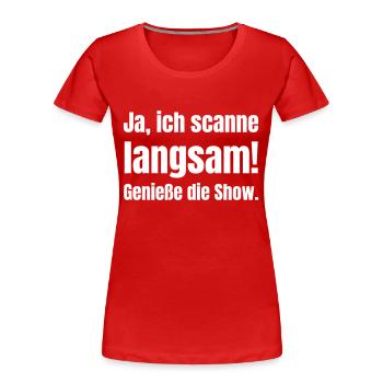Ja, ich scanne langsam! Genieße die Show - Frauen Premium Bio T-Shirt - Rot - Vorne - Mia (176cm)